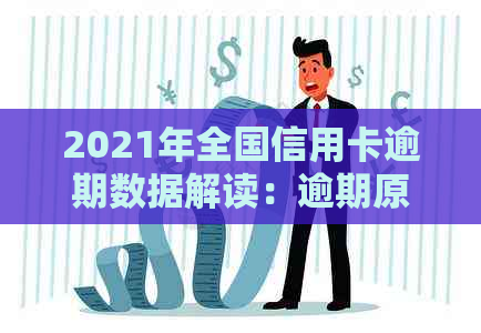 2021年全国信用卡逾期数据解读：逾期原因、影响与解决方案一文解析