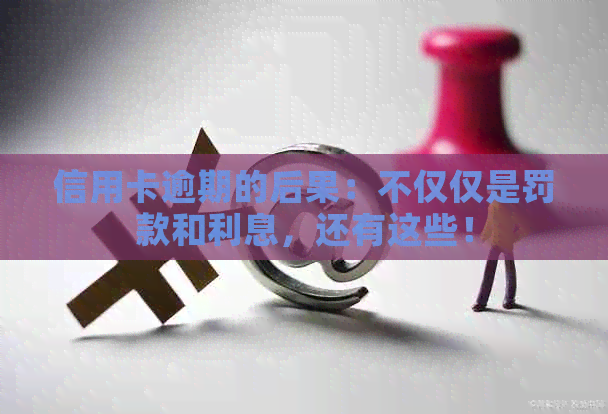 信用卡逾期的后果：不仅仅是罚款和利息，还有这些！