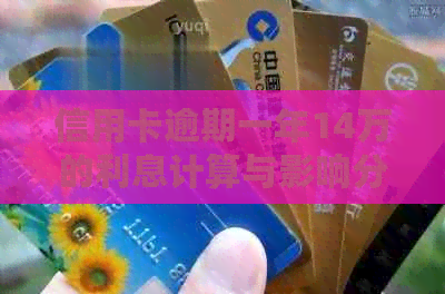 信用卡逾期一年14万的利息计算与影响分析