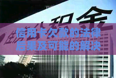 信用卡欠款的法律后果及可能的解决方案：法院判决与还款策略