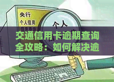 交通信用卡逾期查询全攻略：如何解决逾期问题、影响及预防方法一文解析