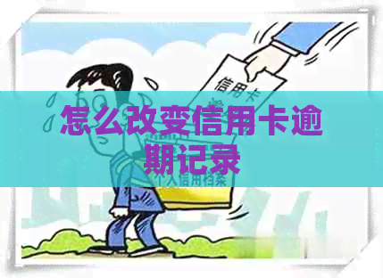 怎么改变信用卡逾期记录