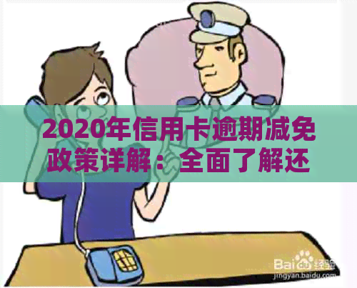 2020年信用卡逾期减免政策详解：全面了解还款宽限期、减免比例与操作流程