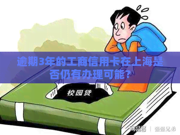 逾期3年的工商信用卡在上海是否仍有办理可能？