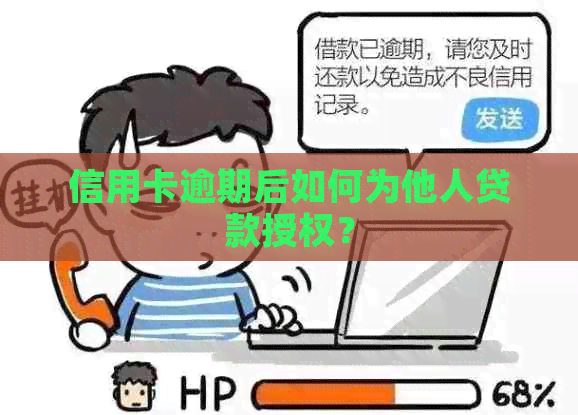 信用卡逾期后如何为他人贷款授权？