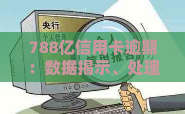 788亿信用卡逾期：数据揭示、处理方法、影响及20202021年逾期人数概览