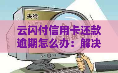 云闪付信用卡还款逾期怎么办：解决办法及失败后返还时间