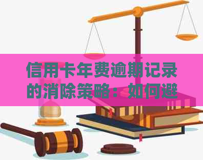 信用卡年费逾期记录的消除策略：如何避免不良信用影响并修复信用评分