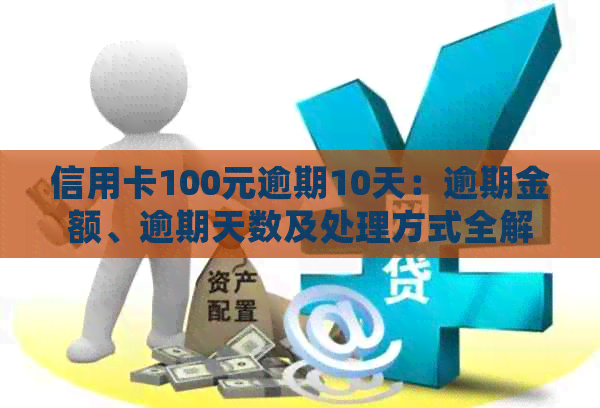 信用卡100元逾期10天：逾期金额、逾期天数及处理方式全解析