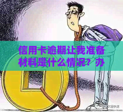 信用卡逾期让我准备材料是什么情况？办理信用卡逾期后应如何处理？