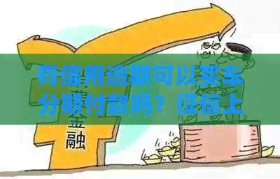 有信用逾期可以买车分期付款吗？上信用卡有逾期可以贷款买车吗？