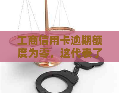 工商信用卡逾期额度为零，这代表了什么含义？如何解决这个问题？