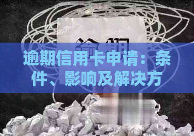 逾期信用卡申请：条件、影响及解决方案