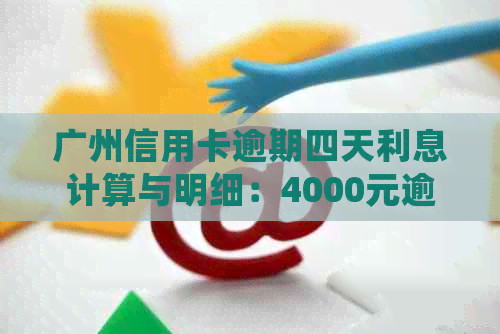 广州信用卡逾期四天利息计算与明细：4000元逾期一天利息如何产生？