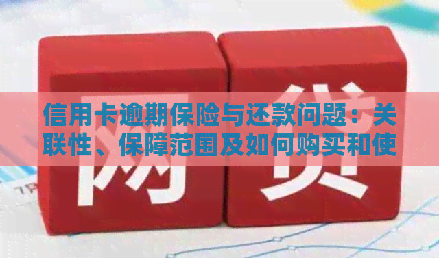 信用卡逾期保险与还款问题：关联性、保障范围及如何购买和使用