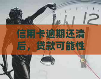 信用卡逾期还清后，贷款可能性及影响：完整解答