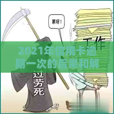 2021年信用卡逾期一次的后果和解决方法：如何挽回信用并避免未来的逾期问题