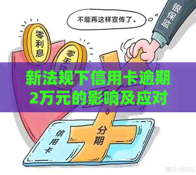 新法规下信用卡逾期2万元的影响及应对措全解析