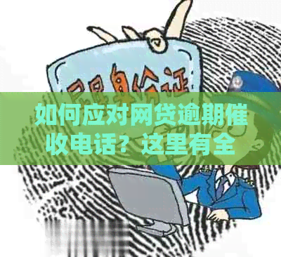 如何应对网贷逾期电话？这里有全面的解决方法！