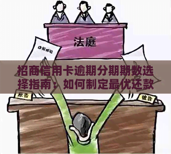 招商信用卡逾期分期期数选择指南：如何制定更优还款计划