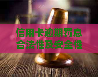 信用卡逾期罚息合法性及安全性分析：用户关心的问题都在这里了！