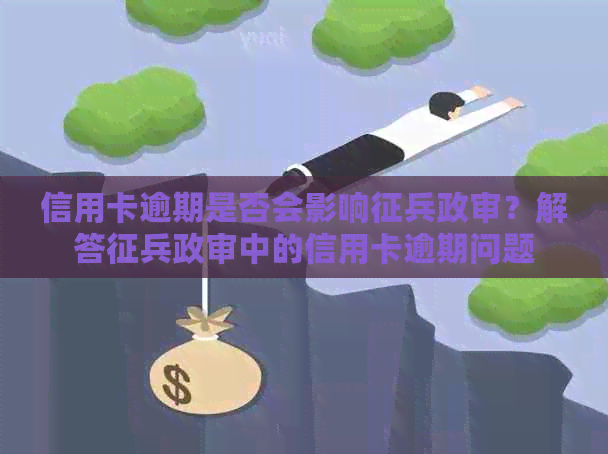 信用卡逾期是否会影响征兵政审？解答征兵政审中的信用卡逾期问题