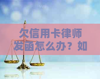 欠信用卡律师发函怎么办？如何应对银行律师函？