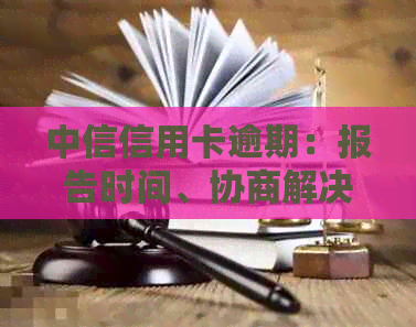 中信信用卡逾期：报告时间、协商解决、起诉及最新政策