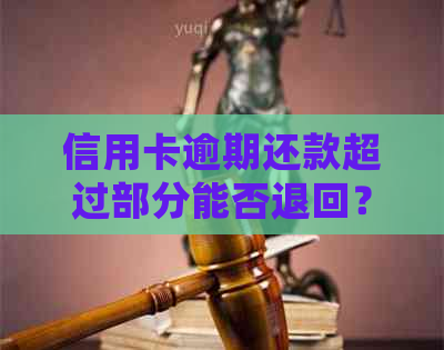 信用卡逾期还款超过部分能否退回？现在该如何处理？