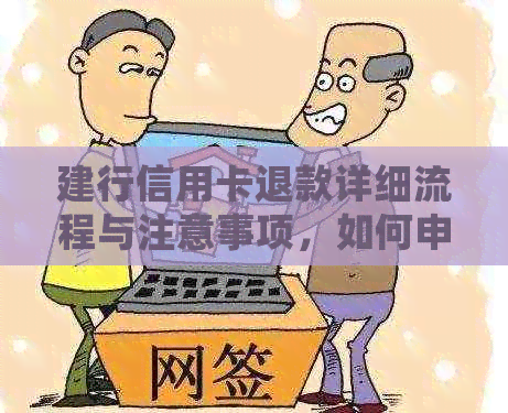 建行信用卡退款详细流程与注意事项，如何申请退款以及退款到账时间全面解析