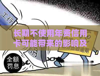 长期不使用年费信用卡可能带来的影响及注意事项