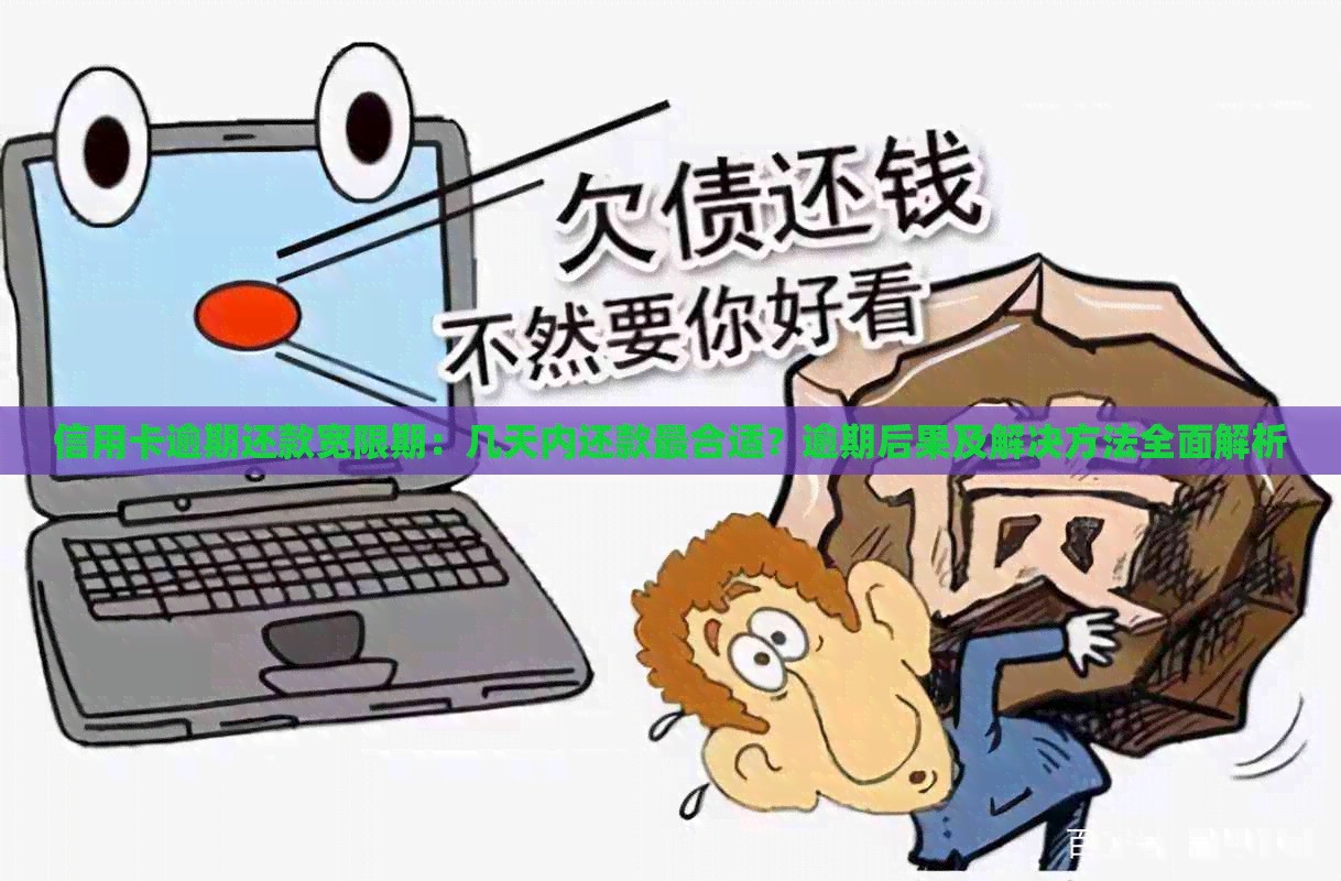 信用卡逾期还款宽限期：几天内还款最合适？逾期后果及解决方法全面解析