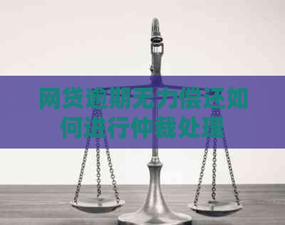 网贷逾期无力偿还如何进行仲裁处理