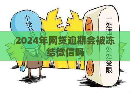 2024年网贷逾期会被冻结微信吗