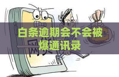 白条逾期会不会被爆通讯录