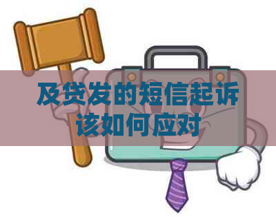 及贷发的短信起诉该如何应对