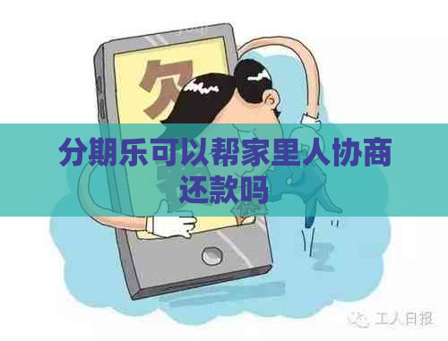 可以帮家里人协商还款吗