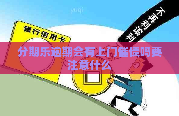 逾期会有上门催债吗要注意什么