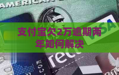 支付宝欠2万逾期两年如何解决