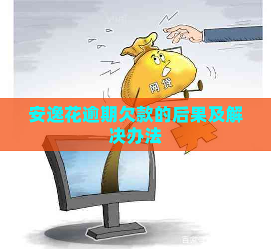 安逸花逾期欠款的后果及解决办法