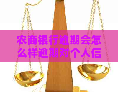 农商银行逾期会怎么样逾期对个人信用有何影响