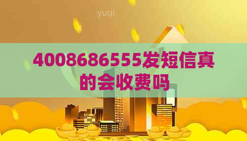 4008686555发短信真的会收费吗