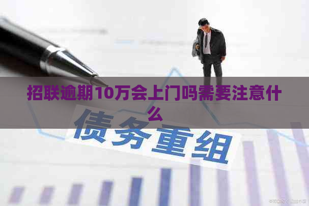 招联逾期10万会上门吗需要注意什么