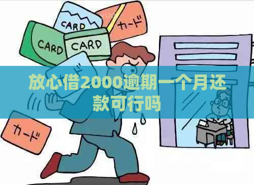 放心借2000逾期一个月还款可行吗