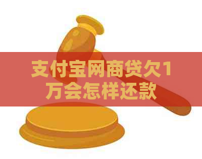 支付宝网商贷欠1万会怎样还款