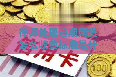 律师处理逾期网贷怎么收费标准是什么