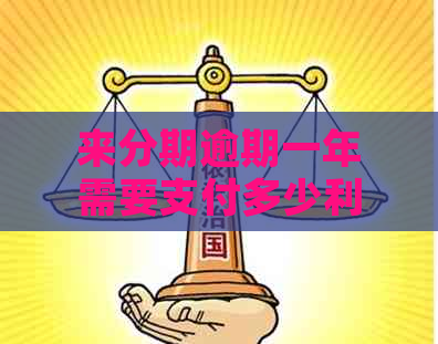 来分期逾期一年需要支付多少利息和罚款