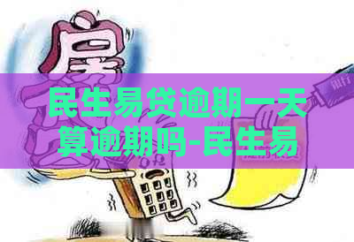 民生易贷逾期一天算逾期吗-民生易贷逾期一天算逾期吗怎么办