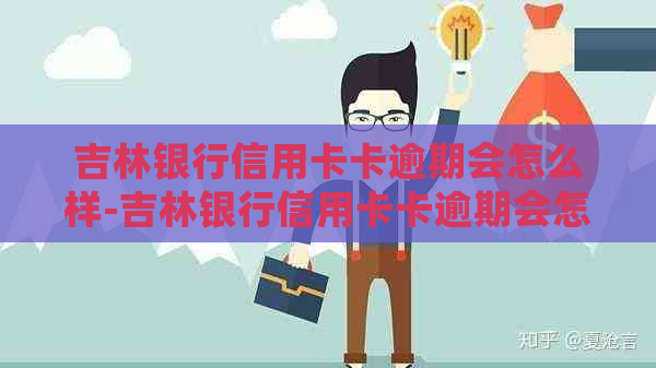 吉林银行信用卡卡逾期会怎么样-吉林银行信用卡卡逾期会怎么样吗