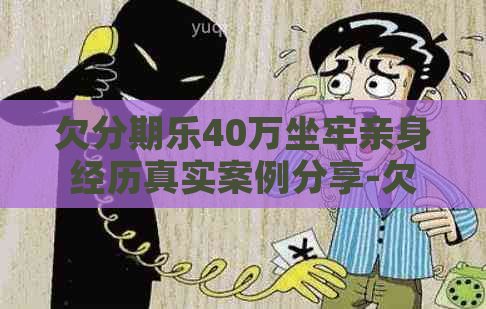 欠40万坐牢亲身经历真实案例分享-欠的经历